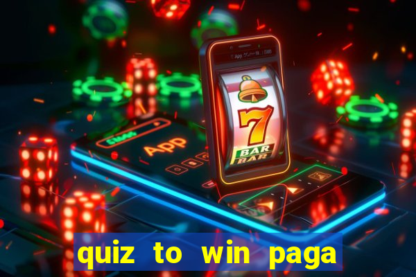 quiz to win paga mesmo quiz money paga mesmo